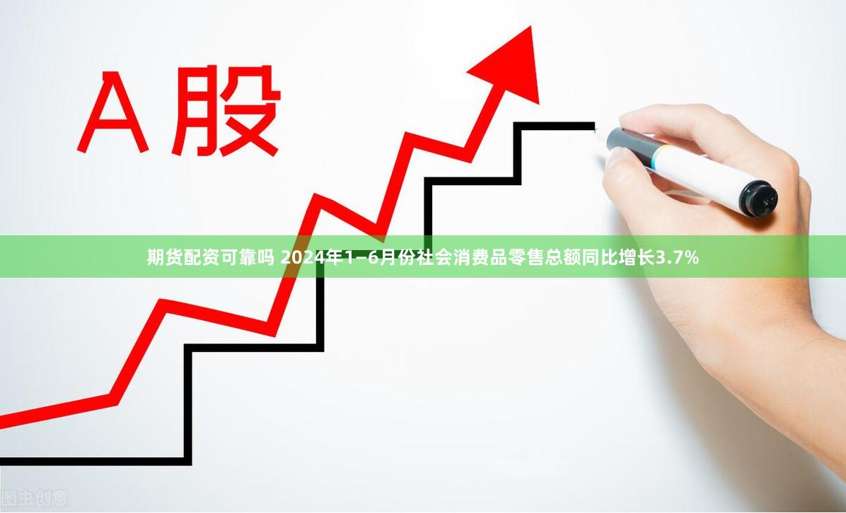 期货配资可靠吗 2024年1—6月份社会消费品零售总额同比增长3.7%