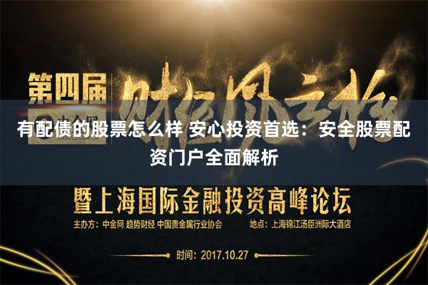 有配债的股票怎么样 安心投资首选：安全股票配资门户全面解析