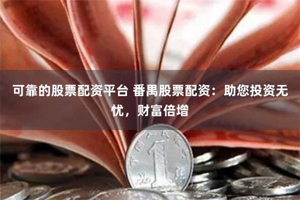 可靠的股票配资平台 番禺股票配资：助您投资无忧，财富倍增